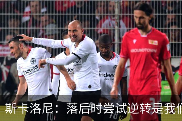 斯卡洛尼：落后时尝试逆转是我们毕生都在做的事情，会继续做下去
